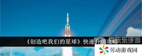 创造吧我们的星球如何快速升级 快速升级方法介绍